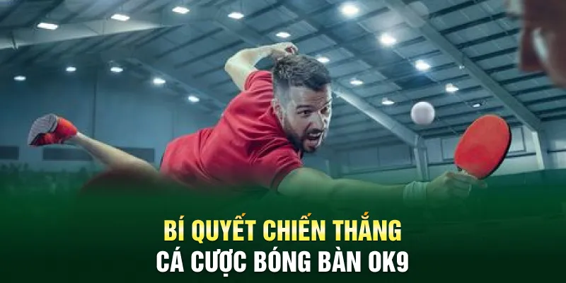 Bí quyết chiến thắng cá cược bóng bàn OK9