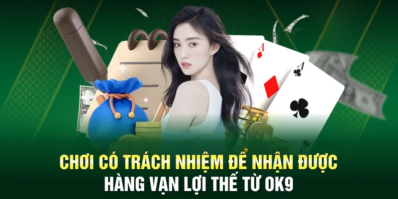 Chơi có trách nhiệm để nhận được hàng vạn lợi thế từ OK9