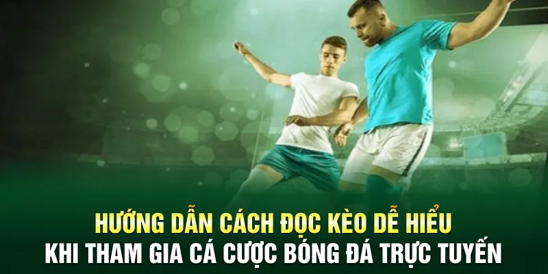 Hướng dẫn cách đọc kèo dễ hiểu khi tham gia cá cược bóng đá trực tuyến