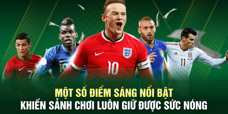 Một số điểm sáng nổi bật khiến sảnh chơi luôn giữ được sức nóng