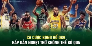 Cá Cược Bóng Rổ OK9 - Hấp Dẫn Nghẹt Thở Không Thể Bỏ Qua