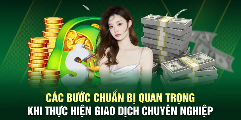 Các bước chuẩn bị quan trọng khi thực hiện giao dịch chuyên nghiệp