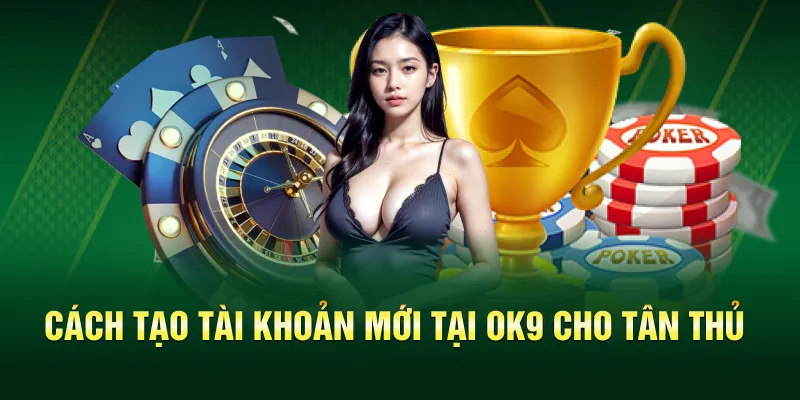 Cách tạo tài khoản mới tại OK9 cho tân thủ