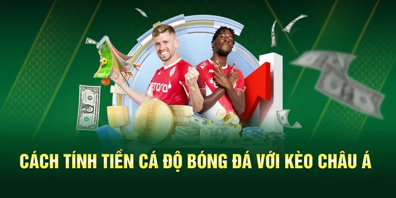 Cách tính tiền cá độ bóng đá với kèo châu Á
