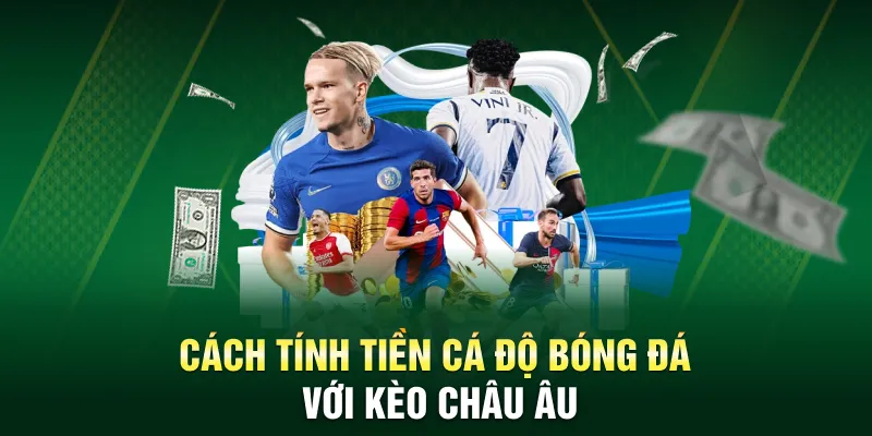 Cách tính tiền cá độ bóng đá với kèo châu Âu
