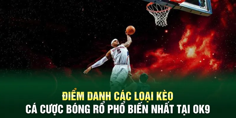 Điểm danh các loại kèo cá cược bóng rổ phổ biến nhất tại OK9