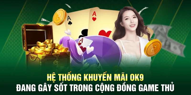 Hệ thống khuyến mãi OK9 đang gây sốt trong cộng đồng game thủ