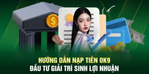 Hướng Dẫn Nạp Tiền OK9 An Toàn Và Thành Công 100%