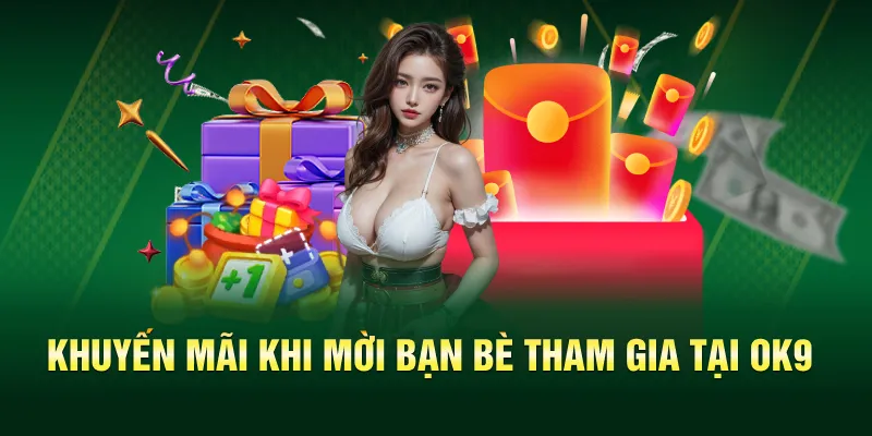 Khuyến mãi khi mời bạn bè tham gia tại OK9