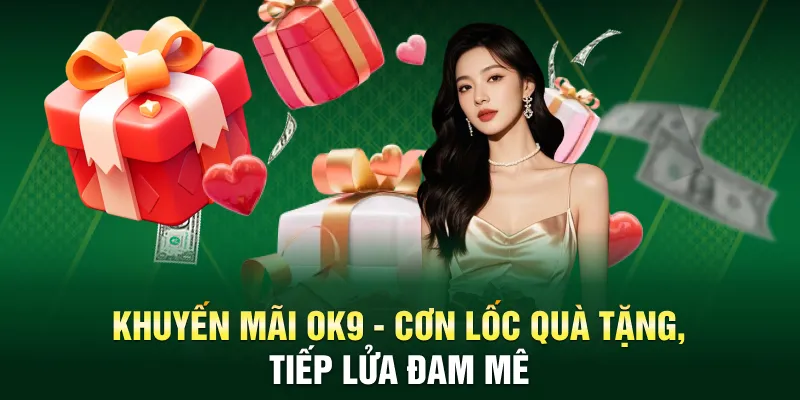 Khuyến Mãi OK9 - Cơn Lốc Quà Tặng, Tiếp Lửa Đam Mê