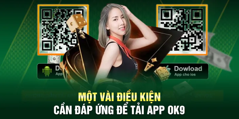 Một vài điều kiện cần đáp ứng để tải app OK9
