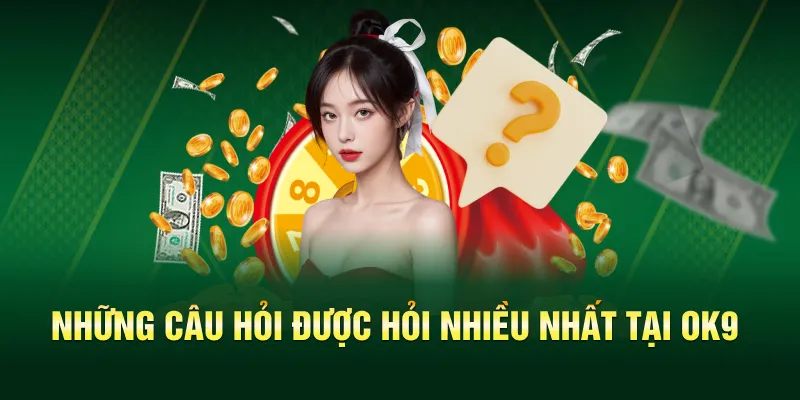 Những câu hỏi được hỏi nhiều nhất tại OK9